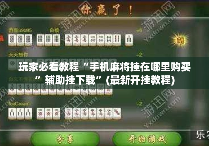 玩家必看教程“手机麻将挂在哪里购买”辅助挂下载	”(最新开挂教程)