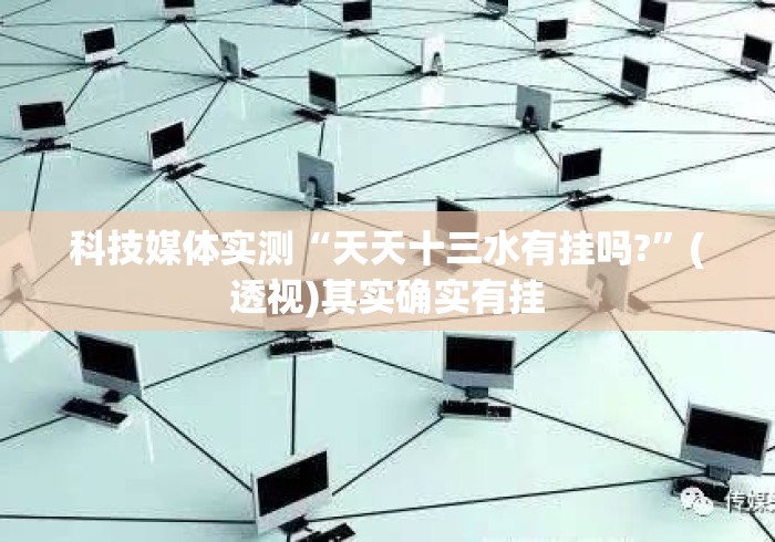 科技媒体实测“天天十三水有挂吗?”(透视)其实确实有挂