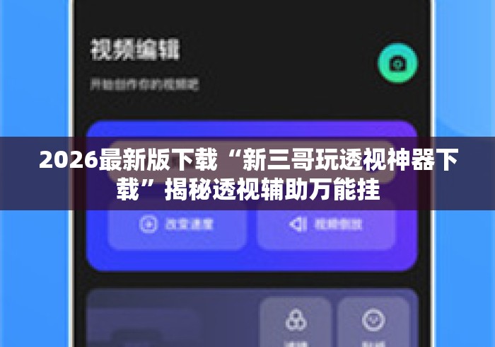 2026最新版下载“新三哥玩透视神器下载	”揭秘透视辅助万能挂