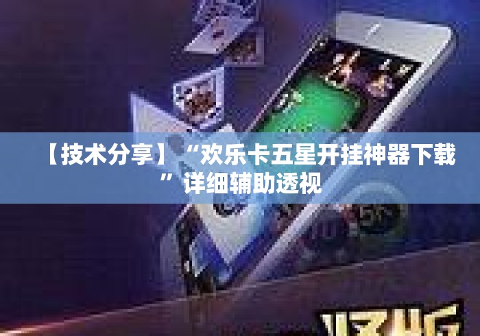【技术分享】“欢乐卡五星开挂神器下载	”详细辅助透视