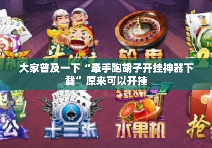 大家普及一下“牵手跑胡子开挂神器下载”原来可以开挂
