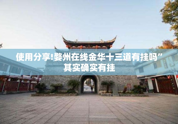 使用分享!婺州在线金华十三道有挂吗”其实确实有挂