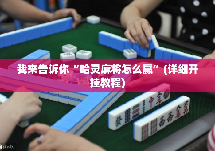 我来告诉你“哈灵麻将怎么赢	”(详细开挂教程)