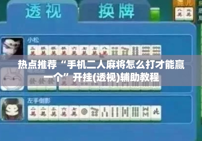 热点推荐“手机二人麻将怎么打才能赢一个	”开挂(透视)辅助教程