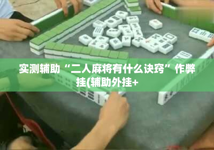 实测辅助“二人麻将有什么诀窍	”作弊挂(辅助外挂+