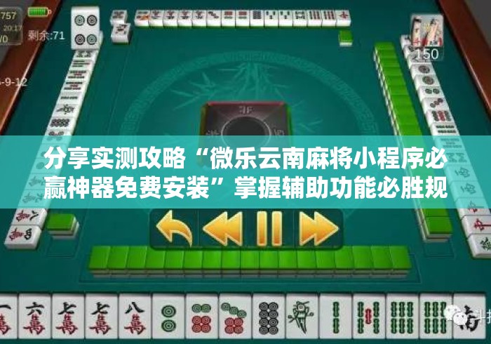 分享实测攻略“微乐云南麻将小程序必赢神器免费安装	”掌握辅助功能必胜规则
