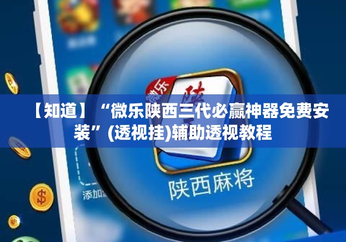 【知道】“微乐陕西三代必赢神器免费安装”(透视挂)辅助透视教程
