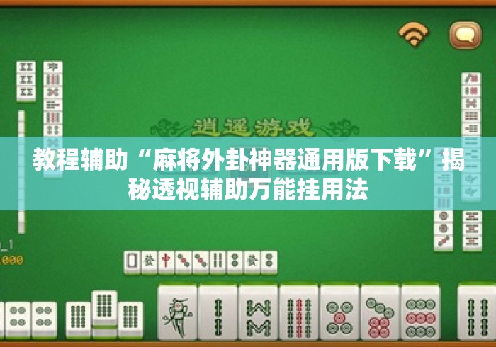 教程辅助“麻将外卦神器通用版下载”揭秘透视辅助万能挂用法