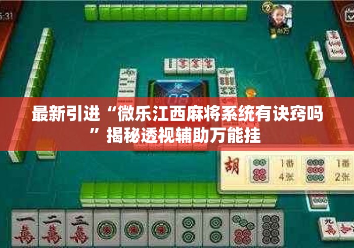 最新引进“微乐江西麻将系统有诀窍吗”揭秘透视辅助万能挂 