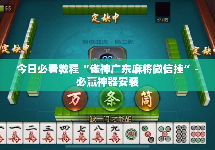 今日必看教程“雀神广东麻将微信挂	”-必赢神器安装