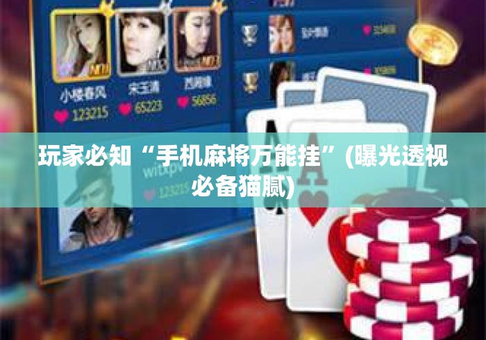 玩家必知“手机麻将万能挂”(曝光透视必备猫腻)