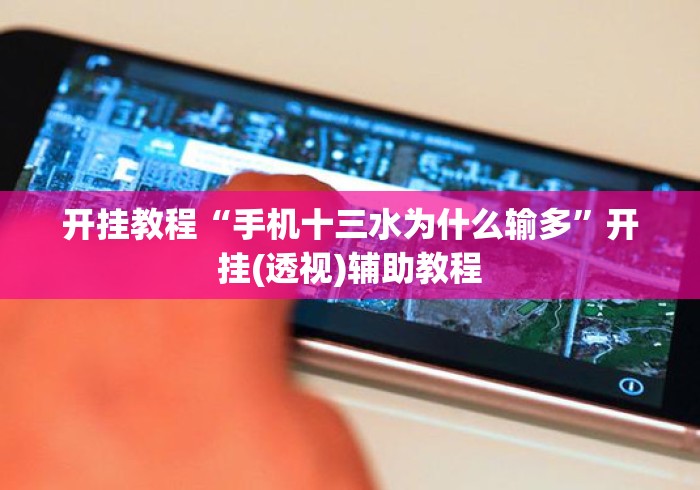 开挂教程“手机十三水为什么输多”开挂(透视)辅助教程