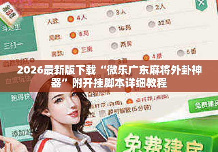 2026最新版下载“微乐广东麻将外卦神器”附开挂脚本详细教程