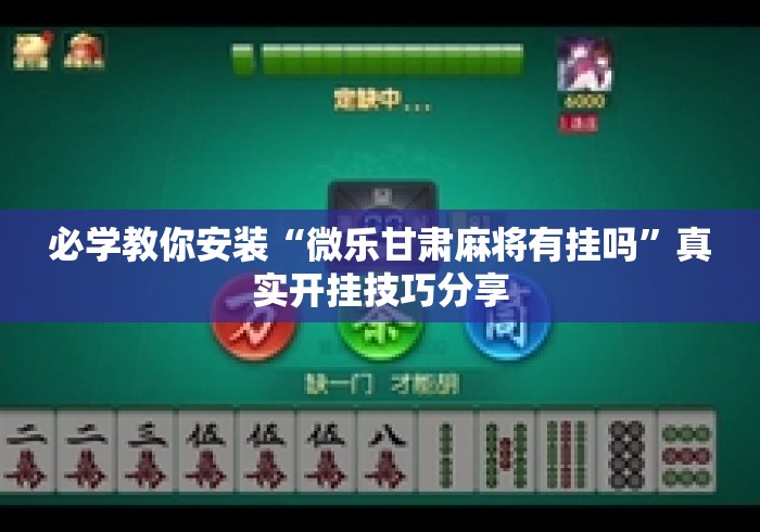 必学教你安装“微乐甘肃麻将有挂吗”真实开挂技巧分享