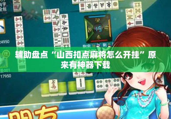 辅助盘点“山西扣点麻将怎么开挂	”原来有神器下载
