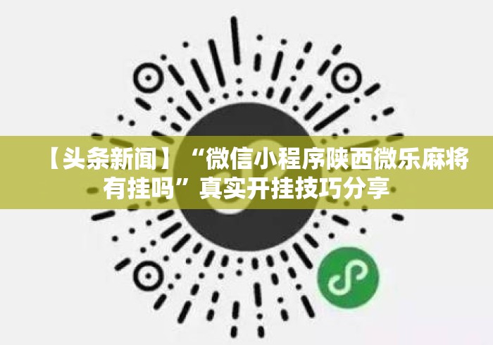 【头条新闻】“微信小程序陕西微乐麻将有挂吗”真实开挂技巧分享