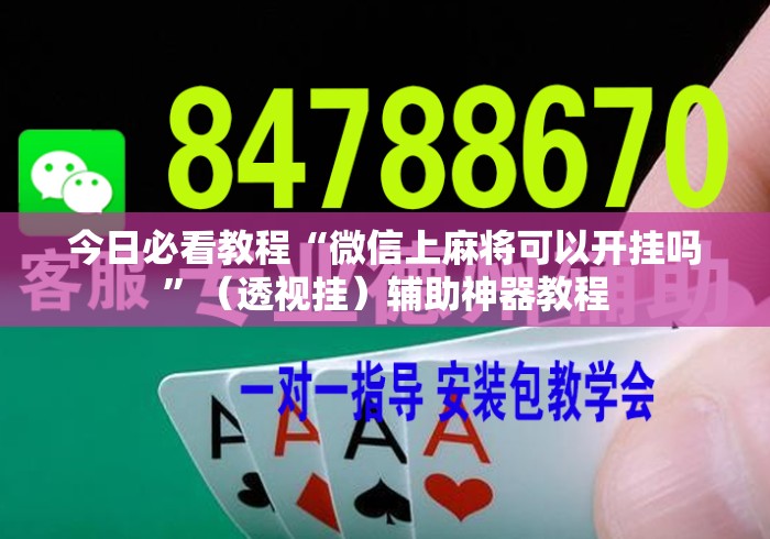 今日必看教程“微信上麻将可以开挂吗”（透视挂）辅助神器教程