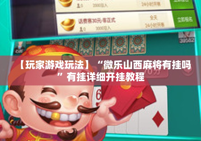 【玩家游戏玩法】“微乐山西麻将有挂吗	”有挂详细开挂教程