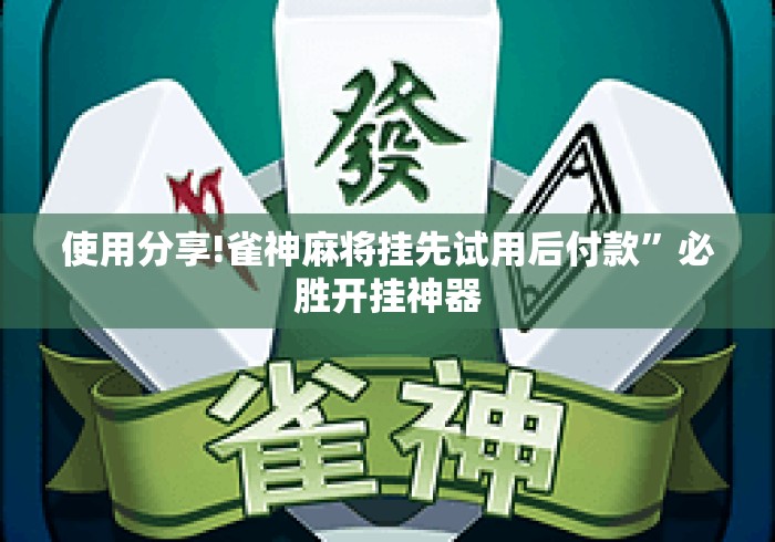 使用分享!雀神麻将挂先试用后付款”必胜开挂神器