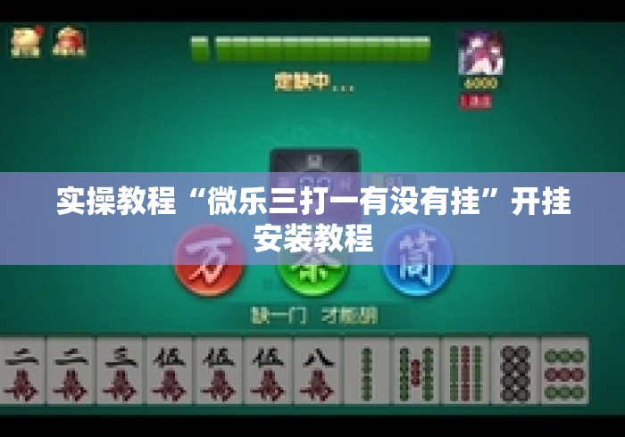 实操教程“微乐三打一有没有挂	”开挂安装教程