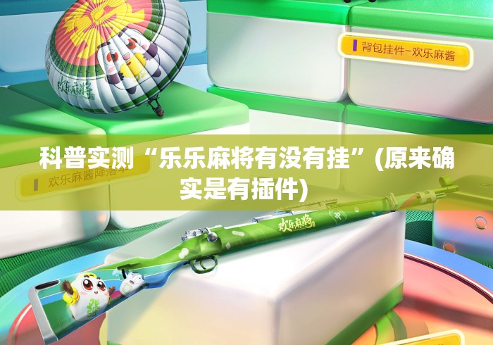 科普实测“乐乐麻将有没有挂”(原来确实是有插件) 