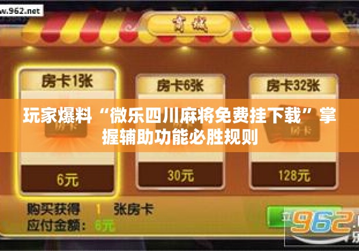 玩家爆料“微乐四川麻将免费挂下载”掌握辅助功能必胜规则