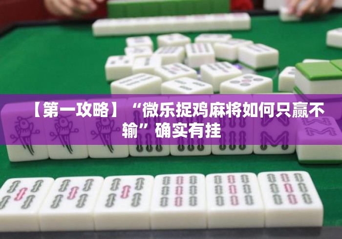 【第一攻略】“微乐捉鸡麻将如何只赢不输	”确实有挂