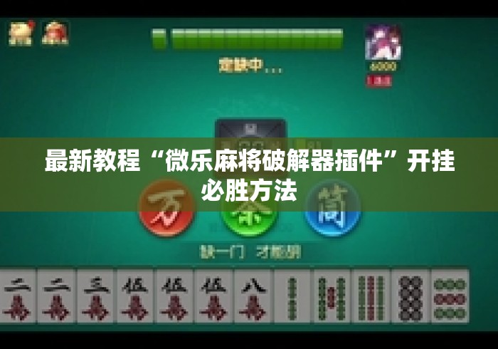最新教程“微乐麻将破解器插件”开挂必胜方法