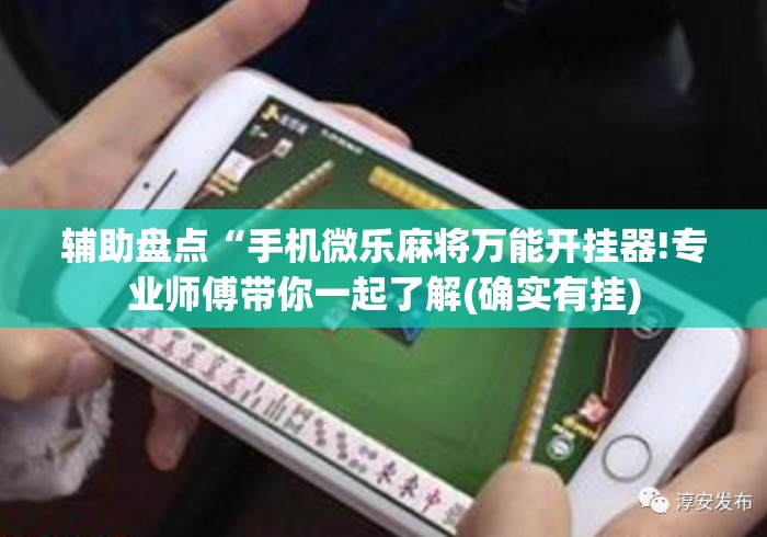 辅助盘点“手机微乐麻将万能开挂器!专业师傅带你一起了解(确实有挂)
