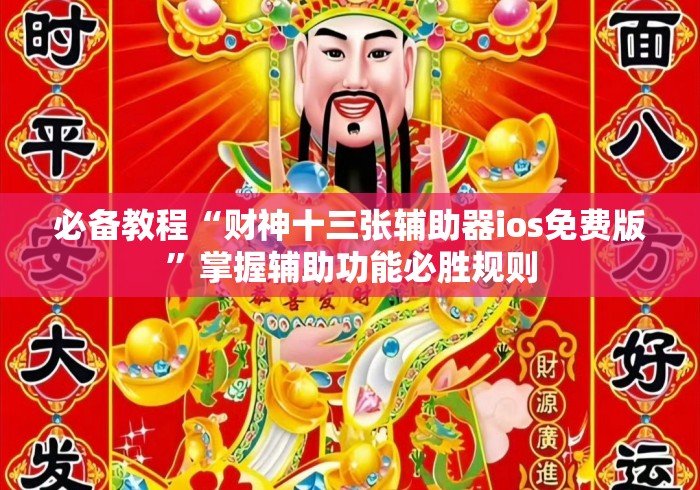 必备教程“财神十三张辅助器ios免费版”掌握辅助功能必胜规则