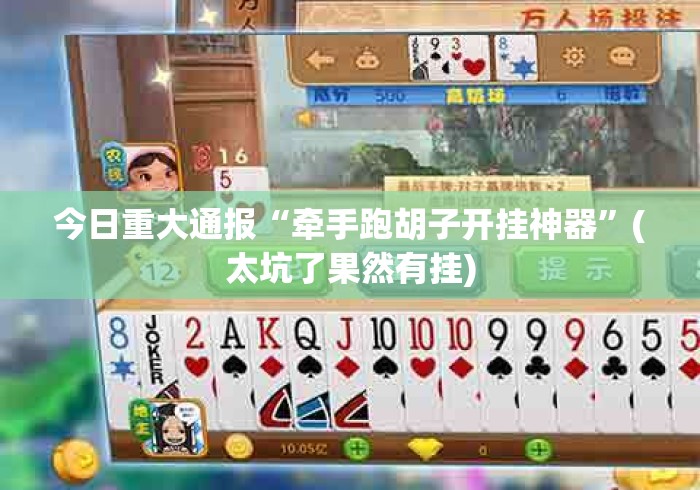 今日重大通报“牵手跑胡子开挂神器”(太坑了果然有挂)