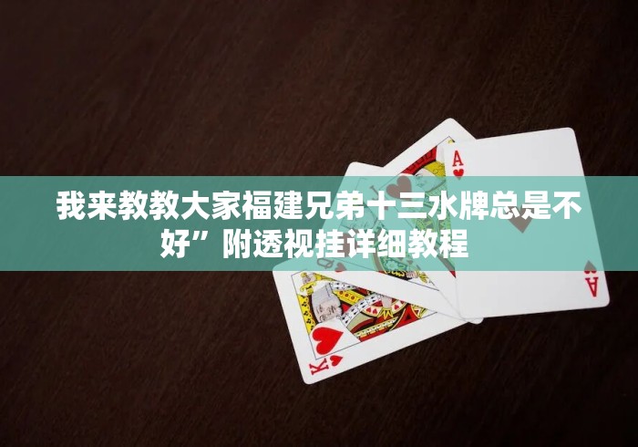 我来教教大家福建兄弟十三水牌总是不好”附透视挂详细教程 
