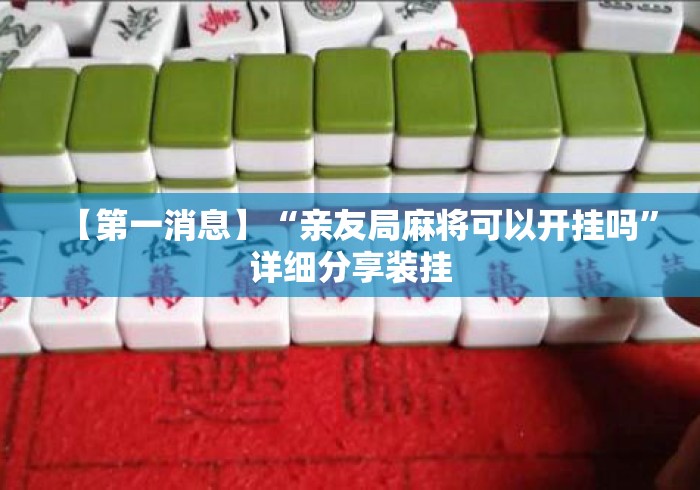 【第一消息】“亲友局麻将可以开挂吗”详细分享装挂
