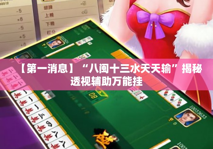 【第一消息】“八闽十三水天天输”揭秘透视辅助万能挂