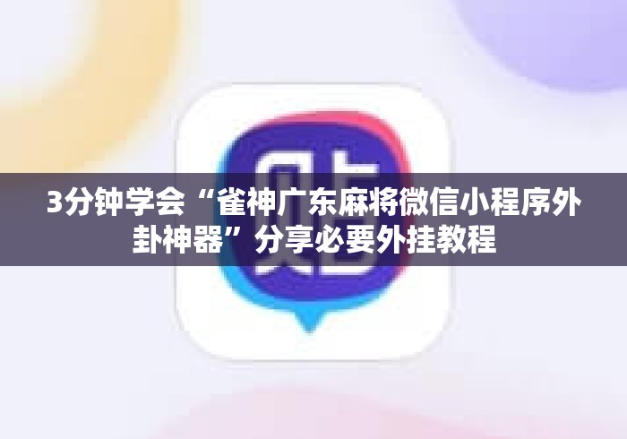 3分钟学会“雀神广东麻将微信小程序外卦神器	”分享必要外挂教程