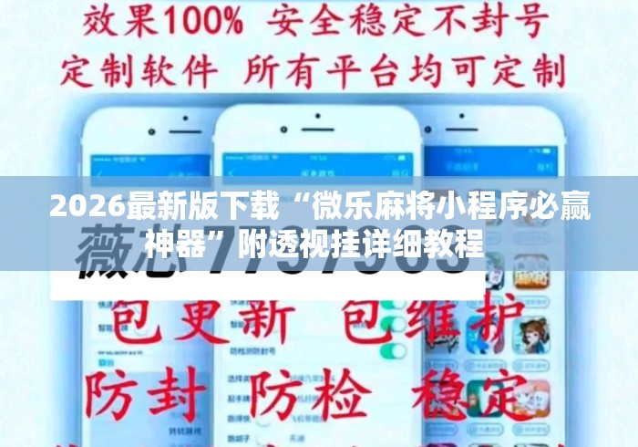 2026最新版下载“微乐麻将小程序必赢神器	”附透视挂详细教程 