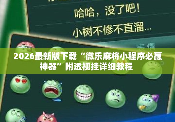 2026最新版下载“微乐麻将小程序必赢神器	”附透视挂详细教程 
