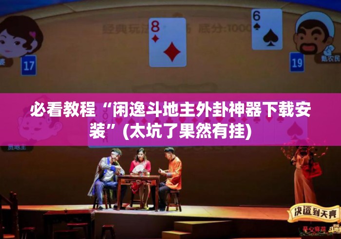 必看教程“闲逸斗地主外卦神器下载安装”(太坑了果然有挂)