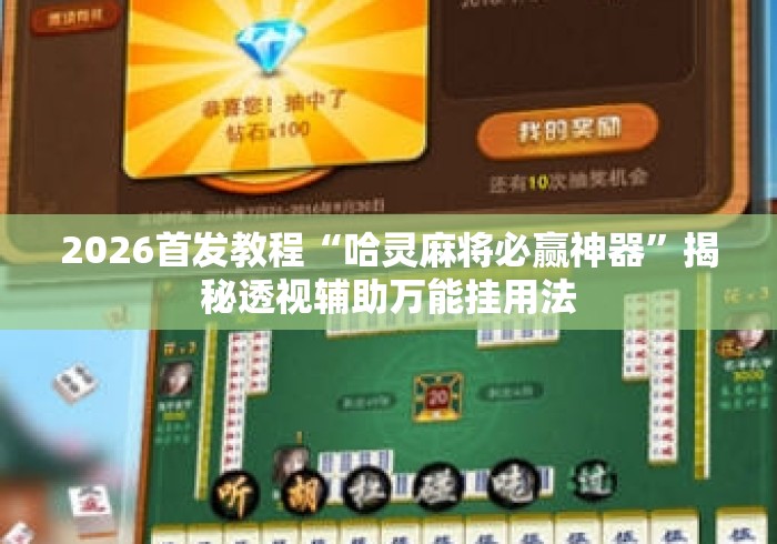 2026首发教程“哈灵麻将必赢神器”揭秘透视辅助万能挂用法
