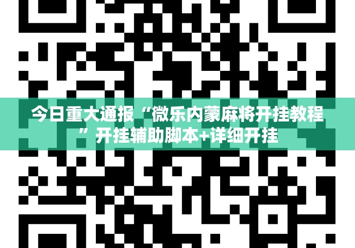 今日重大通报“微乐内蒙麻将开挂教程”开挂辅助脚本+详细开挂