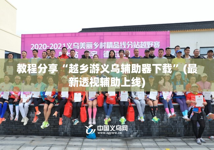 教程分享“越乡游义乌辅助器下载”(最新透视辅助上线)