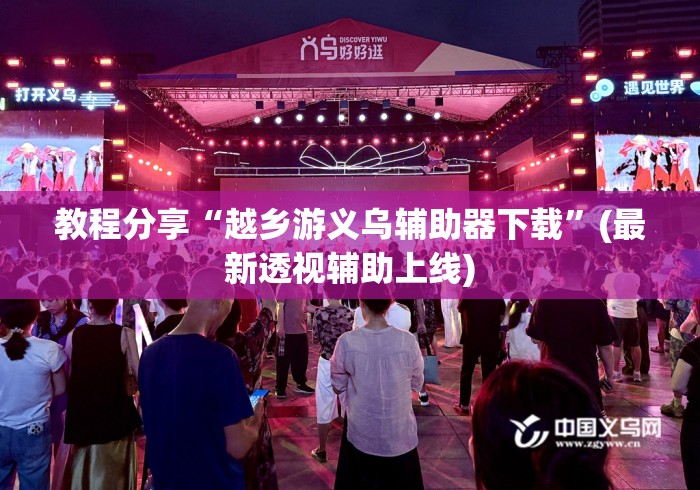 教程分享“越乡游义乌辅助器下载	”(最新透视辅助上线)