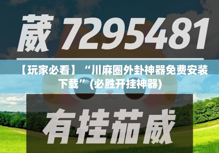 【玩家必看】“川麻圈外卦神器免费安装下载	”(必胜开挂神器)