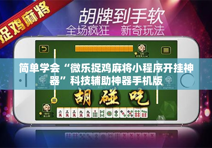 简单学会“微乐捉鸡麻将小程序开挂神器	”科技辅助神器手机版