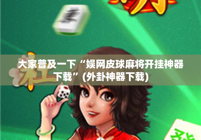 大家普及一下“娱网皮球麻将开挂神器下载”(外卦神器下载)