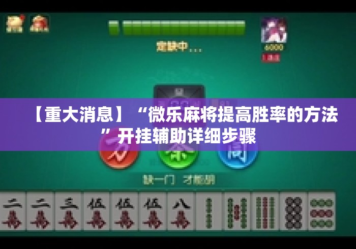 【重大消息】“微乐麻将提高胜率的方法”开挂辅助详细步骤