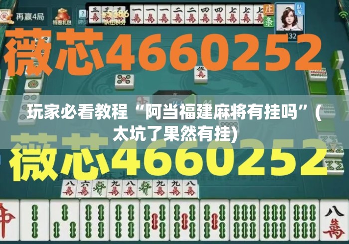 玩家必看教程“阿当福建麻将有挂吗	”(太坑了果然有挂)