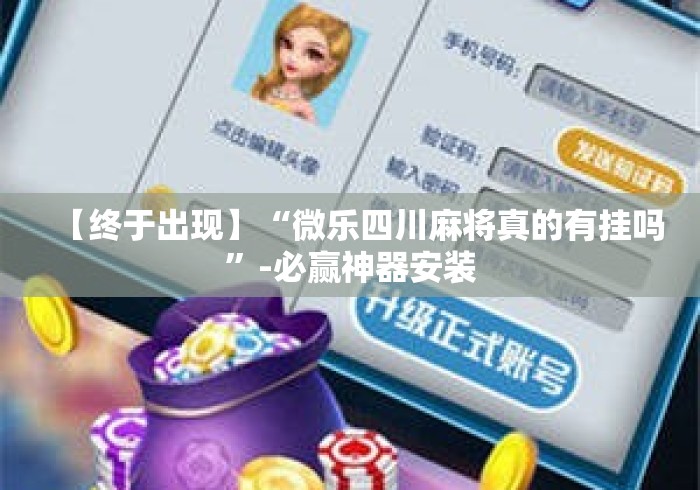 【终于出现】“微乐四川麻将真的有挂吗	”-必赢神器安装