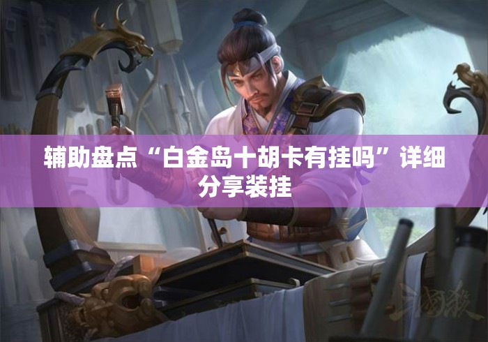 辅助盘点“白金岛十胡卡有挂吗”详细分享装挂