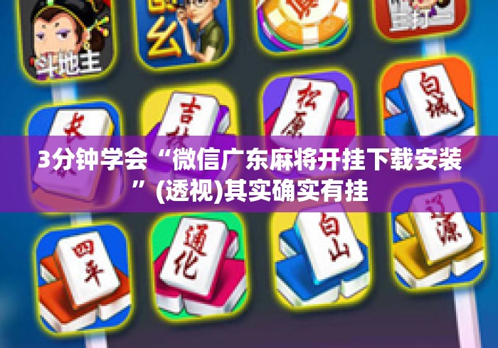 3分钟学会“微信广东麻将开挂下载安装	”(透视)其实确实有挂